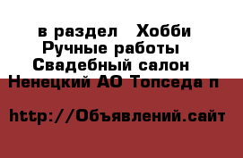  в раздел : Хобби. Ручные работы » Свадебный салон . Ненецкий АО,Топседа п.